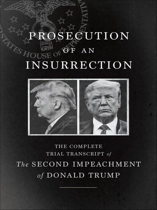 Title details for Prosecution of an Insurrection by The House Impeachment Managers and the House Defense - Available
